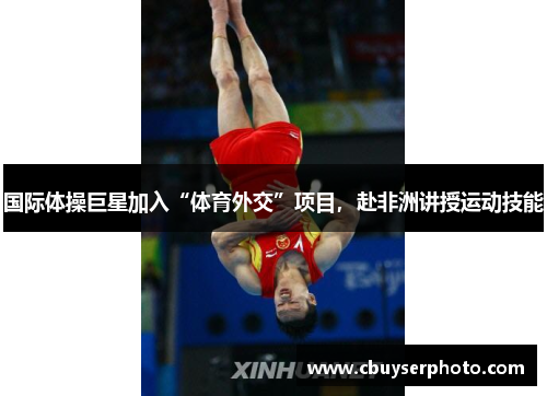 国际体操巨星加入“体育外交”项目，赴非洲讲授运动技能