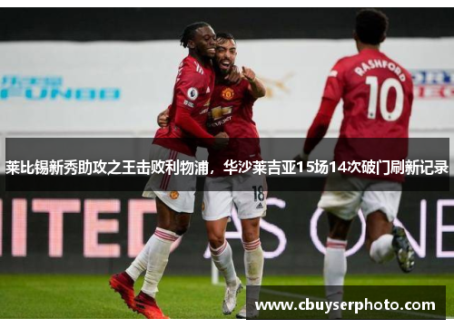 莱比锡新秀助攻之王击败利物浦，华沙莱吉亚15场14次破门刷新记录