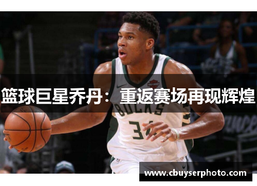 篮球巨星乔丹：重返赛场再现辉煌